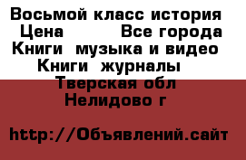 Восьмой класс история › Цена ­ 200 - Все города Книги, музыка и видео » Книги, журналы   . Тверская обл.,Нелидово г.